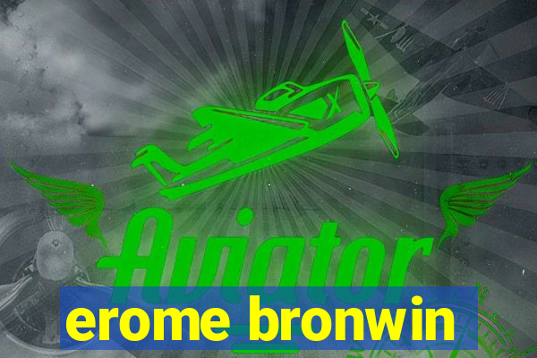 erome bronwin